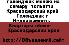 геленджик меняю на самару  тольятти - Краснодарский край, Геленджик г. Недвижимость » Квартиры обмен   . Краснодарский край